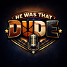 He Was That Dude